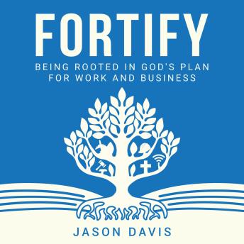 Fortify: Being Rooted in God’s Plan For Work And Business