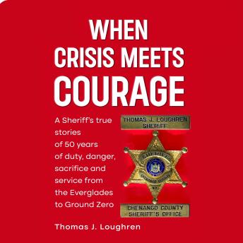 When Crisis Meets Courage: A Sheriff's true stories of duty, danger, sacrifice, and service from the Everglades to Ground Zero
