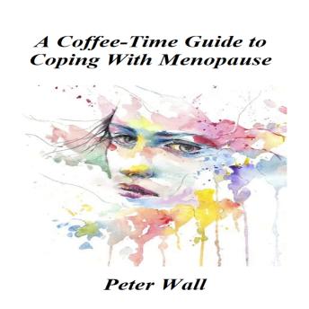 A Coffee-Time Guide to Coping With Menopause: Understanding Change, Finding Balance, and Reclaiming Personal Power