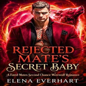 Rejected Mate’s Secret Baby: A Fated Mates Second Chance Werewolf Romance