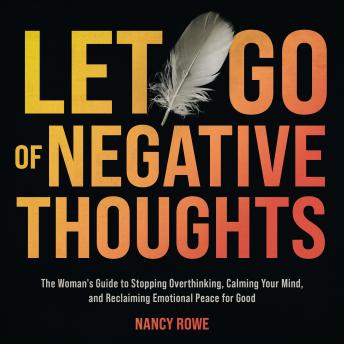Let Go of Negative Thoughts: The Woman's Guide to Stopping Overthinking, Calming Your Mind, and Reclaiming Emotional Peace for Good