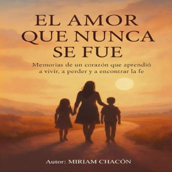 [Spanish] - El Amor que Nunca se Fue: Memorias de un corazón que aprendió a vivir, a aprender y a encontrar la fe