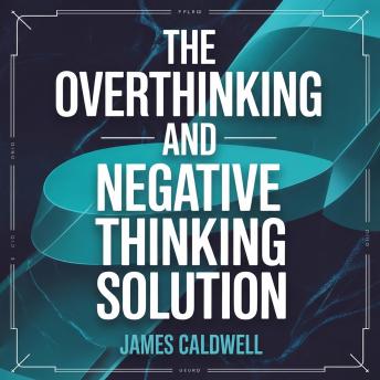 The Overthinking and Negative Thinking Solution: A CBT Guide for Anxiety Relief, Stress Management, and Lasting Inner Peace to Stop Worrying and Reclaim Your Life