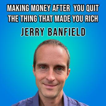 Making Money After You Quit the Thing That Made You Rich