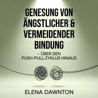 [German] - Genesung von Ängstlicher & Vermeidender Bindung – Über den Push-Pull-Zyklus hinaus: Programmiere dein Nervensystem neu und baue sichere Liebe auf.