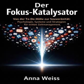 [German] - Der FokusKatalysator: Nie wieder Zeitdruck – Produktivität neu definieren: der ToDoHölle zur Souveränität: Psychologie, Systeme und Strategien für echtes Zeitmanagement
