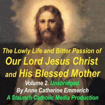 The Lowly Life and Bitter Passion of Our Lord Jesus Christ and His Blessed Mother: Together with the Mysteries of the Old Testament from the Visions of Blessed Anne Catherine Emmerich