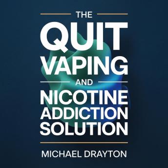 The Quit Vaping and Nicotine Addiction Solution: A Stop Smoking and Vaping Cessation Guide for Addiction Recovery, Nicotine Withdrawal Relief, and Habit Breaking for Lasting Freedom