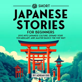 69 Short Japanese Stories for Beginners: Dive Into Japanese Culture, Expand Your Vocabulary, and Master Basics the Fun Way!