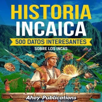 [Spanish] - Historia incaica: 500 datos interesantes sobre los incas