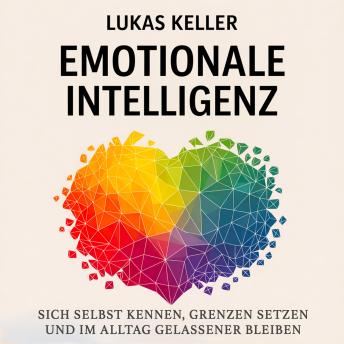 [German] - Emotionale Intelligenz: Sich selbst kennen, Grenzen setzen und im Alltag gelassener bleiben