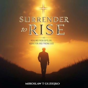 Surrender to rise healing from bipolar addiction and finding God