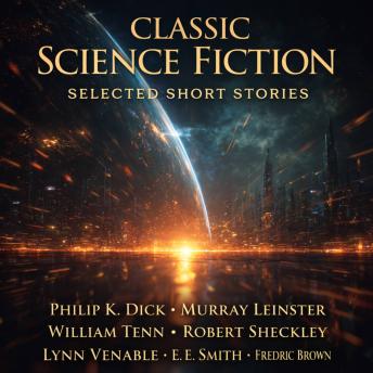 Classic Science Fiction Selected Short Stories: Of All Possible Worlds, Accept No Substitutes, Ask a Foolish Question, Adjustment Team, A Matter of Importance, Time Enough at Last, Nobody Saw the Ship, Storm Cloud on Deka, And the Gods Laughed, and Bad Me