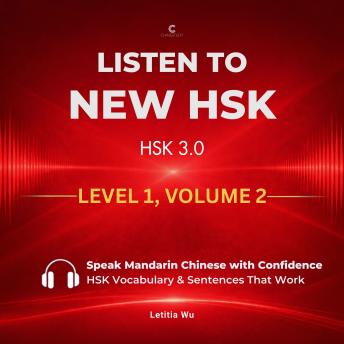 Listen to New HSK (HSK 3.0): Level 1, Volume 2: Speak Mandarin Chinese with Confidence: HSK Vocabulary & Sentences That Work