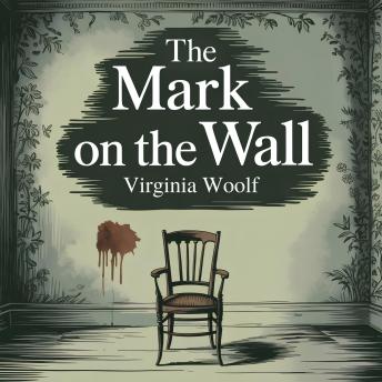The Mark On The Wall: A Classic Literary Short Story of Consciousness, Reflection, and Psychological Insight