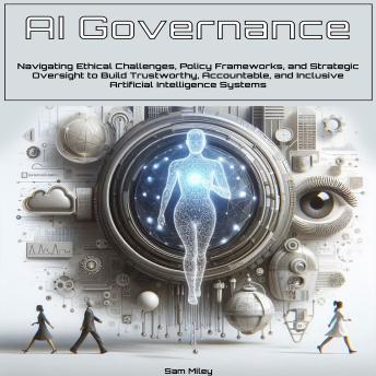 AI Governance: Navigating Ethical Challenges, Policy Frameworks, and Strategic Oversight to Build Trustworthy, Accountable, and Inclusive Artificial Intelligence Systems
