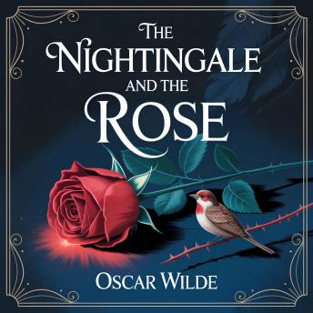 The Nightingale and the Rose: A Timeless Classic Short Story of Love, Romance, and Heartbreaking Sacrifice