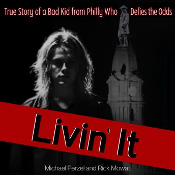 Livin' It: True Story of a Bad Kid from Philly Who Defies the Odds