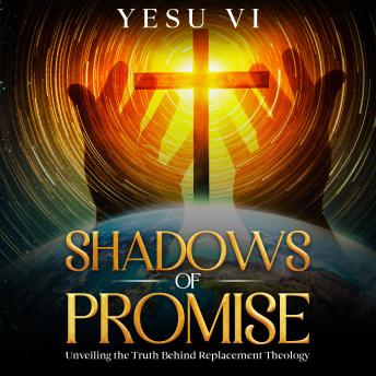 Shadows of Promise: Unveiling the Truth Behind Replacement Theology