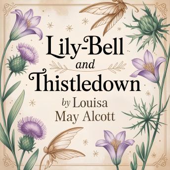 Lily-Bell and Thistledown: A Magical Fairy Tale of Kindness, Friendship, and Adventure. A Soothing 5-Minute Bedtime Story for Kids