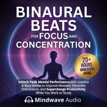Binaural Beats for Focus and Concentration: Unlock Peak Mental Performance with Gamma & Beta Waves to Improve Memory, Eliminate Distractions, and Supercharge Productivity While You Work or Study