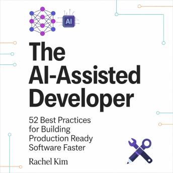 The AI-Assisted Developer: 52 Best Practices for Building Production Ready Software Faster
