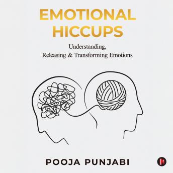 Emotional Hiccups: Understanding, Releasing and Transforming Emotions
