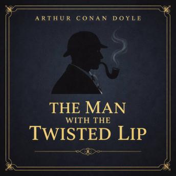 The Man with the Twisted Lip: The Adventures of Sherlock Holmes