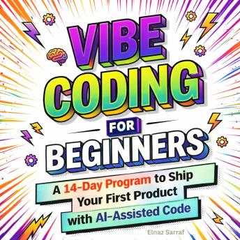 Vibe Coding for Beginners: A 14-Day Program to Ship Your First Product with AI-Assisted Code