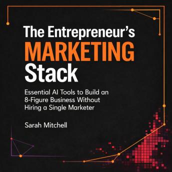 The Entrepreneur's Marketing Stack: Essential AI Tools to Build an 8-Figure Business Without Hiring a Single Marketer