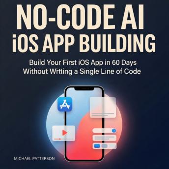 No-Code AI iOS App Building: Build Your First iOS App in 60 Days Without Writing a Single Line of Code