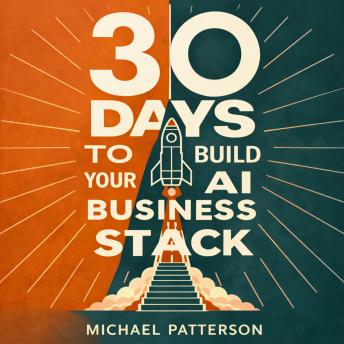 30 Days to Build Your AI Business Stack: A Technical Leader's Guide to Building Production-Ready AI Systems That Scale