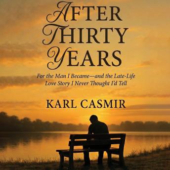 After Thirty Years: For the Man I Became—and the Late-Life Love Story I Never Thought I’d Tell