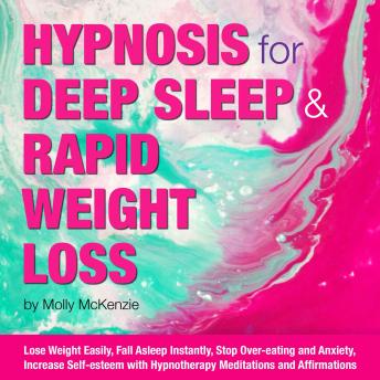 Hypnosis for Deep Sleep and Rapid Weight Loss: Lose Weight Easily, Fall Asleep Instantly, Stop Over-eating and Anxiety, Increase Self-esteem with Hypnotherapy Meditations and Affirmations