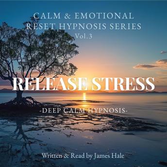 Release Stress – Deep Calm Hypnosis: Calm & Emotional Reset Hypnosis Series — Vol. 3