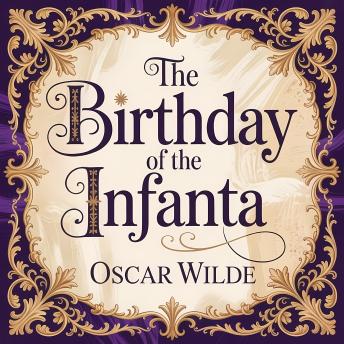 The Birthday Of The Infanta: A Timeless Classic Fairy Tale of Innocence, Vanity, and Heartbreaking Discovery