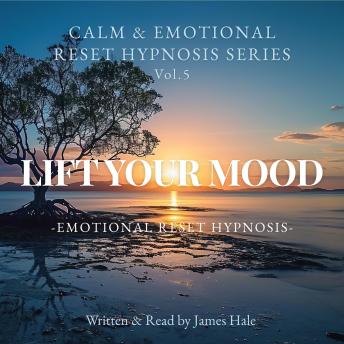 Lift Your Mood – Emotional Reset Hypnosis: Calm & Emotional Reset Hypnosis Series — Vol. 5