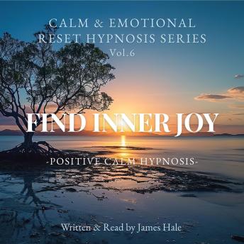 Find Inner Joy – Positive Calm Hypnosis: Calm & Emotional Reset Hypnosis Series — Vol. 6