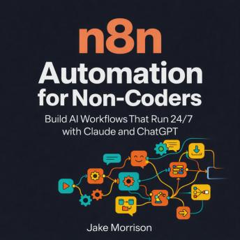 n8n Automation for Non-Coders: Build AI Workflows That Run 24/7 with Claude and ChatGPT