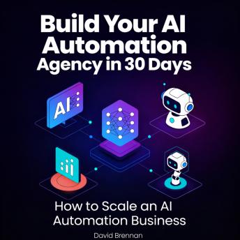 Build Your AI Automation Agency in 30 Days: How to Scale an AI Automation Business