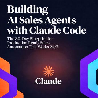 Building AI Sales Agents with Claude Code: The 30-Day Blueprint for Production Ready Sales Automation That Works 24/7