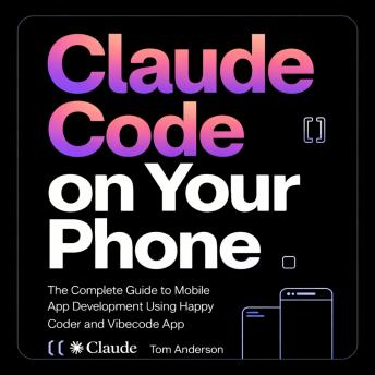 Claude Code on Your Phone: The Complete Guide to Mobile App Development Using Happy Coder and Vibecode App