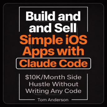 Build and Sell Simple iOS Apps with Claude Code: The $10K/Month Side Hustle Without Writing Any Code