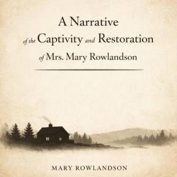 A Narrative of the Captivity and Restoration of Mrs. Mary Rowlandson