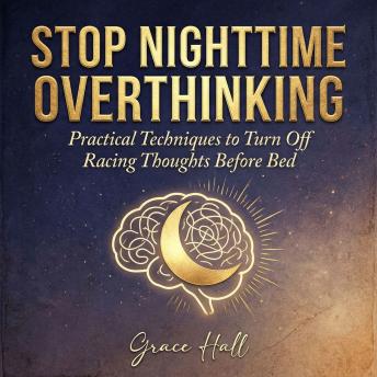 Stop Nighttime Overthinking: Practical Techniques to Turn Off Racing Thoughts Before Bed