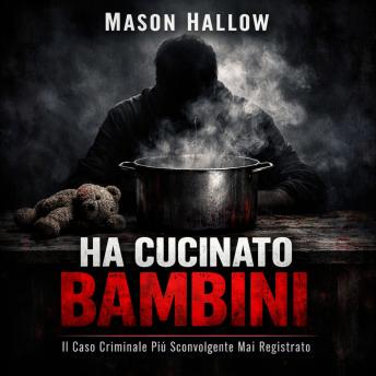 [Italian] - Ha Cucinato Bambini: Il Caso Criminale Più Sconvolgente Mai Registrato