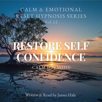 Restore Self Confidence – Calm Hypnosis: Calm & Emotional Reset Hypnosis Series — Vol. 12