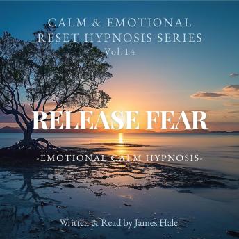 Release Fear – Emotional Calm Hypnosis: Calm & Emotional Reset Hypnosis Series — Vol. 14