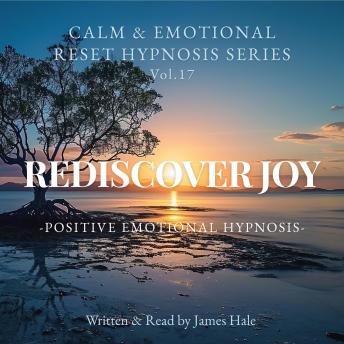 Rediscover Joy – Positive Emotional Hypnosis: Calm & Emotional Reset Hypnosis Series — Vol. 17