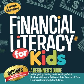 Financial Literacy For Kids: Fun Stories and Smart Lessons to Teach Children How to Earn, Save, Spend, and Invest Money – Build Lifelong Skills Through Tips, Activities, and Games